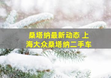 桑塔纳最新动态 上海大众桑塔纳二手车